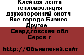 Клейкая лента, теплоизоляция, двухсторонний скотч - Все города Бизнес » Другое   . Свердловская обл.,Серов г.